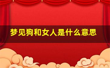 梦见狗和女人是什么意思