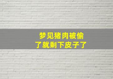 梦见猪肉被偷了就剩下皮子了