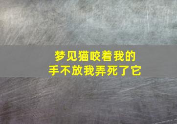 梦见猫咬着我的手不放我弄死了它