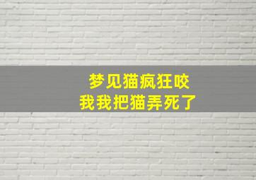 梦见猫疯狂咬我我把猫弄死了