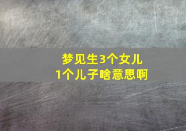 梦见生3个女儿1个儿子啥意思啊