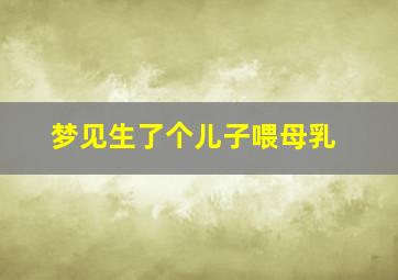 梦见生了个儿子喂母乳