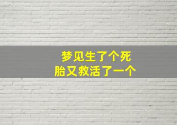 梦见生了个死胎又救活了一个