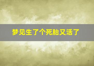 梦见生了个死胎又活了