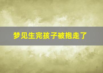 梦见生完孩子被抱走了