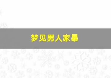 梦见男人家暴