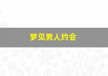 梦见男人约会