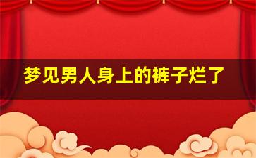 梦见男人身上的裤子烂了