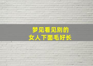 梦见看见别的女人下面毛好长