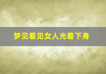 梦见看见女人光着下身