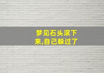 梦见石头滚下来,自己躲过了