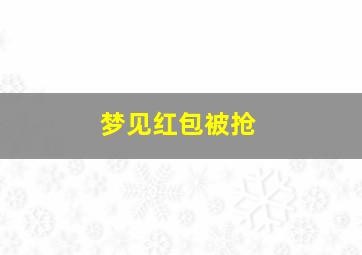 梦见红包被抢