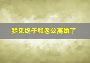 梦见终于和老公离婚了