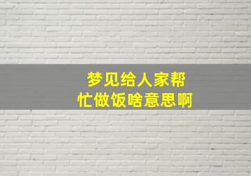 梦见给人家帮忙做饭啥意思啊