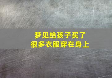 梦见给孩子买了很多衣服穿在身上