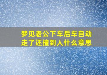 梦见老公下车后车自动走了还撞到人什么意思