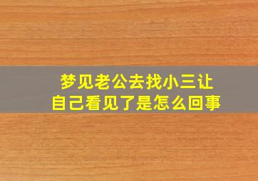 梦见老公去找小三让自己看见了是怎么回事