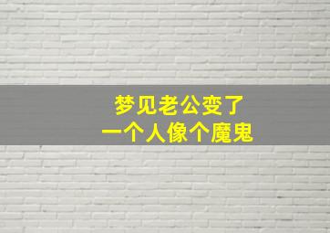 梦见老公变了一个人像个魔鬼