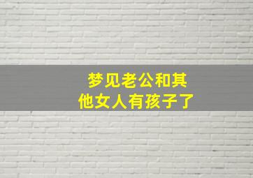 梦见老公和其他女人有孩子了