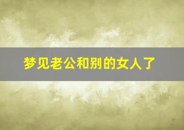 梦见老公和别的女人了