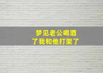 梦见老公喝酒了我和他打架了