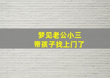 梦见老公小三带孩子找上门了