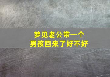 梦见老公带一个男孩回来了好不好