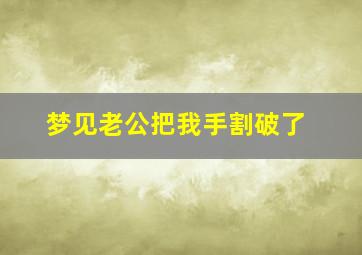 梦见老公把我手割破了