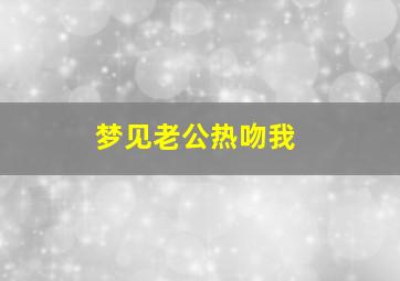 梦见老公热吻我