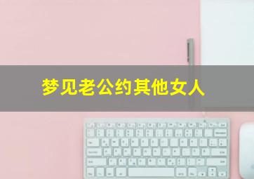 梦见老公约其他女人