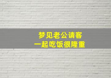 梦见老公请客一起吃饭很隆重