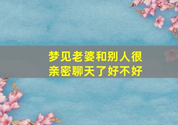 梦见老婆和别人很亲密聊天了好不好