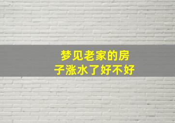 梦见老家的房子涨水了好不好