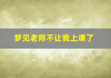 梦见老师不让我上课了