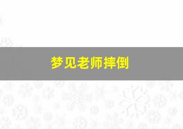 梦见老师摔倒