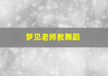 梦见老师教舞蹈