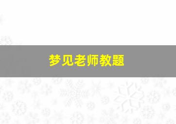 梦见老师教题