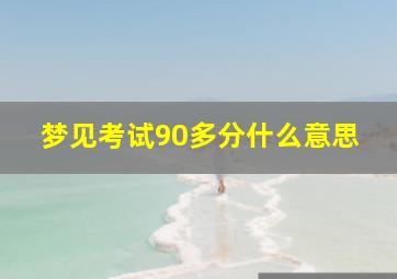 梦见考试90多分什么意思