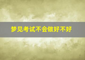 梦见考试不会做好不好