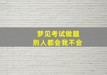 梦见考试做题别人都会我不会