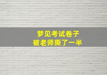 梦见考试卷子被老师撕了一半