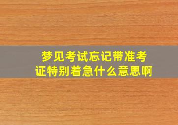 梦见考试忘记带准考证特别着急什么意思啊