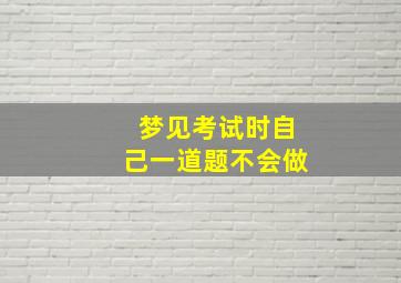 梦见考试时自己一道题不会做