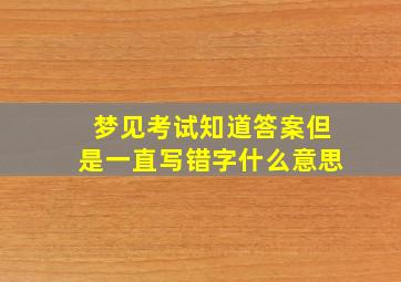 梦见考试知道答案但是一直写错字什么意思