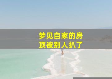 梦见自家的房顶被别人扒了