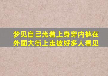 梦见自己光着上身穿内裤在外面大街上走被好多人看见