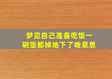 梦见自己准备吃饭一碗饭都掉地下了啥意思