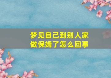 梦见自己到别人家做保姆了怎么回事