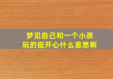 梦见自己和一个小孩玩的挺开心什么意思啊