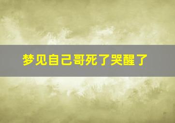 梦见自己哥死了哭醒了